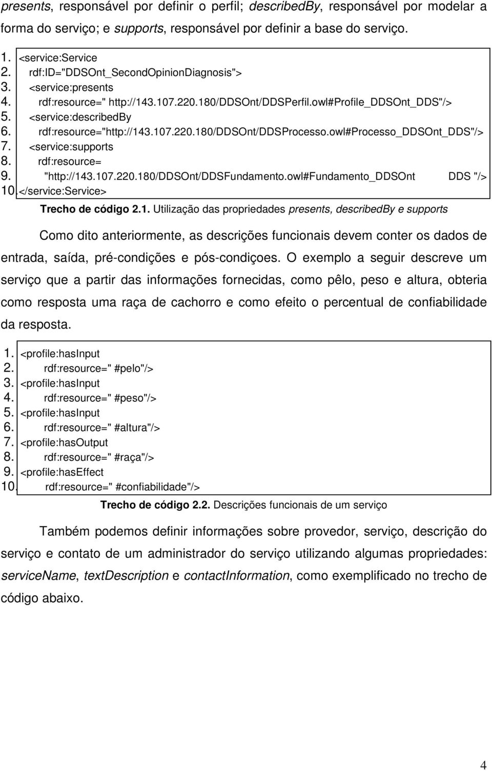 107.220.180/ddsont/ddsprocesso.owl#processo_ddsont_dds"/> 7. <service:supports 8. rdf:resource= 9. "http://143.107.220.180/ddsont/ddsfundamento.owl#fundamento_ddsont DDS "/> 10.