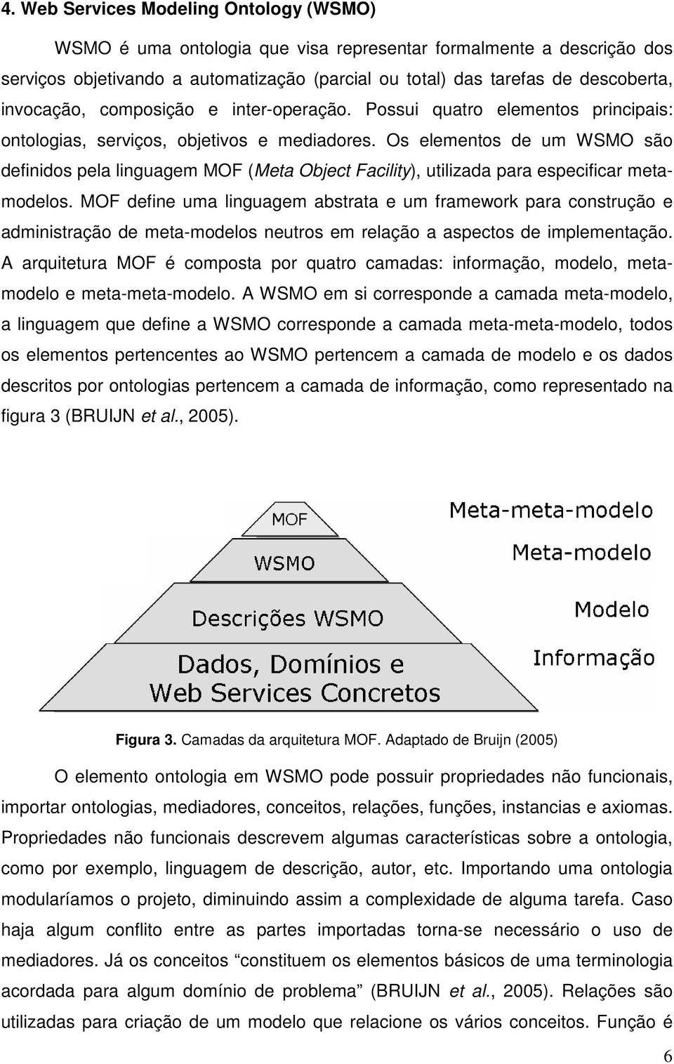 Os elementos de um WSMO são definidos pela linguagem MOF (Meta Object Facility), utilizada para especificar metamodelos.