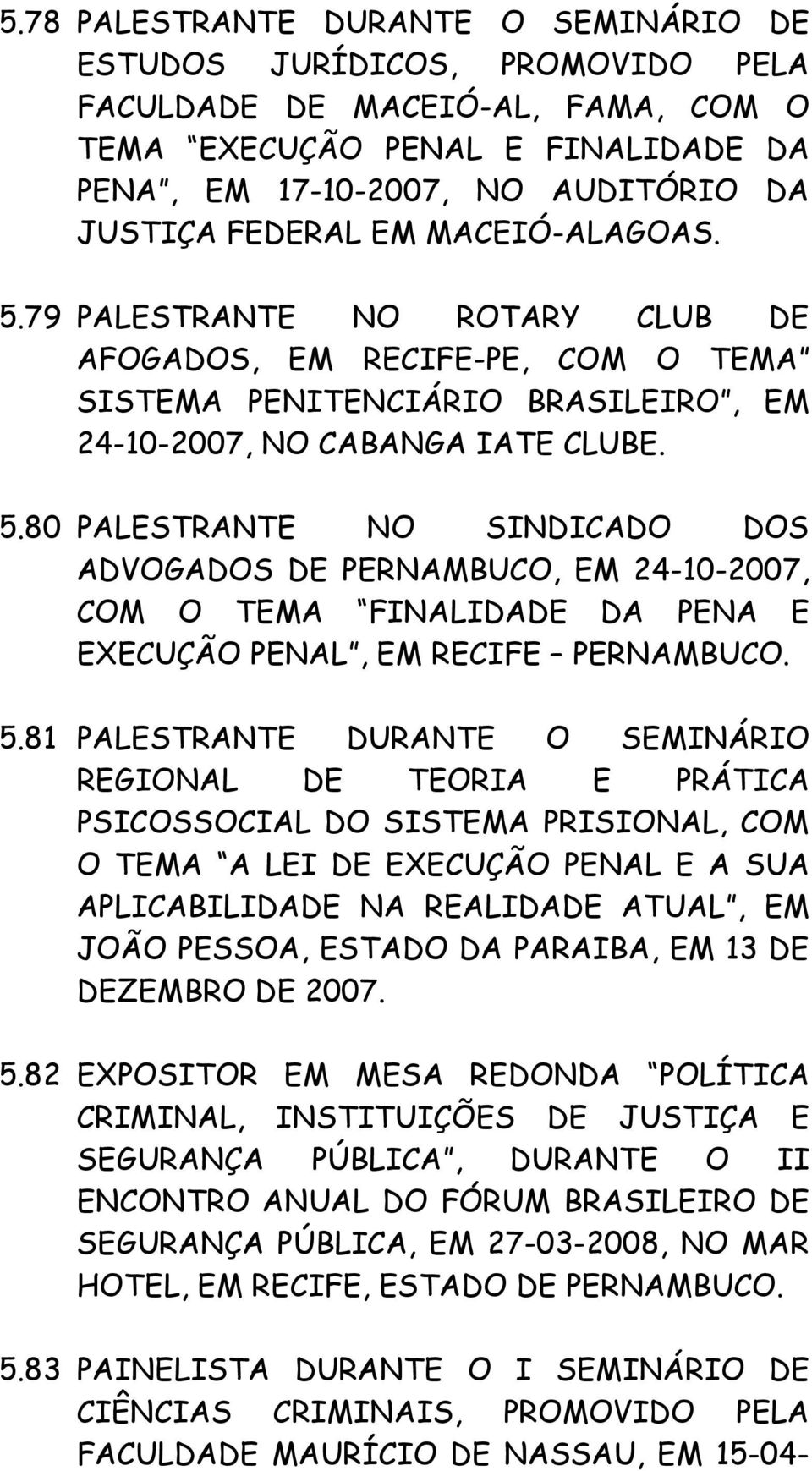 5.81 PALESTRANTE DURANTE O SEMINÁRIO REGIONAL DE TEORIA E PRÁTICA PSICOSSOCIAL DO SISTEMA PRISIONAL, COM O TEMA A LEI DE EXECUÇÃO PENAL E A SUA APLICABILIDADE NA REALIDADE ATUAL, EM JOÃO PESSOA,