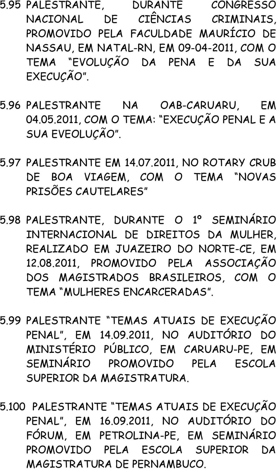 98 PALESTRANTE, DURANTE O 1º SEMINÁRIO INTERNACIONAL DE DIREITOS DA MULHER, REALIZADO EM JUAZEIRO DO NORTE-CE, EM 12.08.