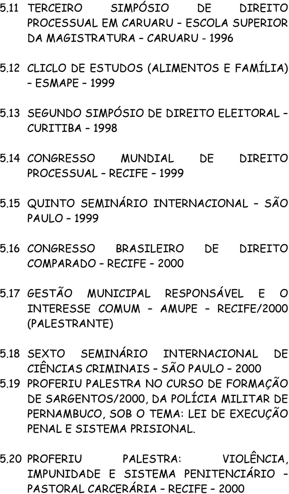 16 CONGRESSO BRASILEIRO DE DIREITO COMPARADO RECIFE 2000 5.17 GESTÃO MUNICIPAL RESPONSÁVEL E O INTERESSE COMUM AMUPE RECIFE/2000 (PALESTRANTE) 5.