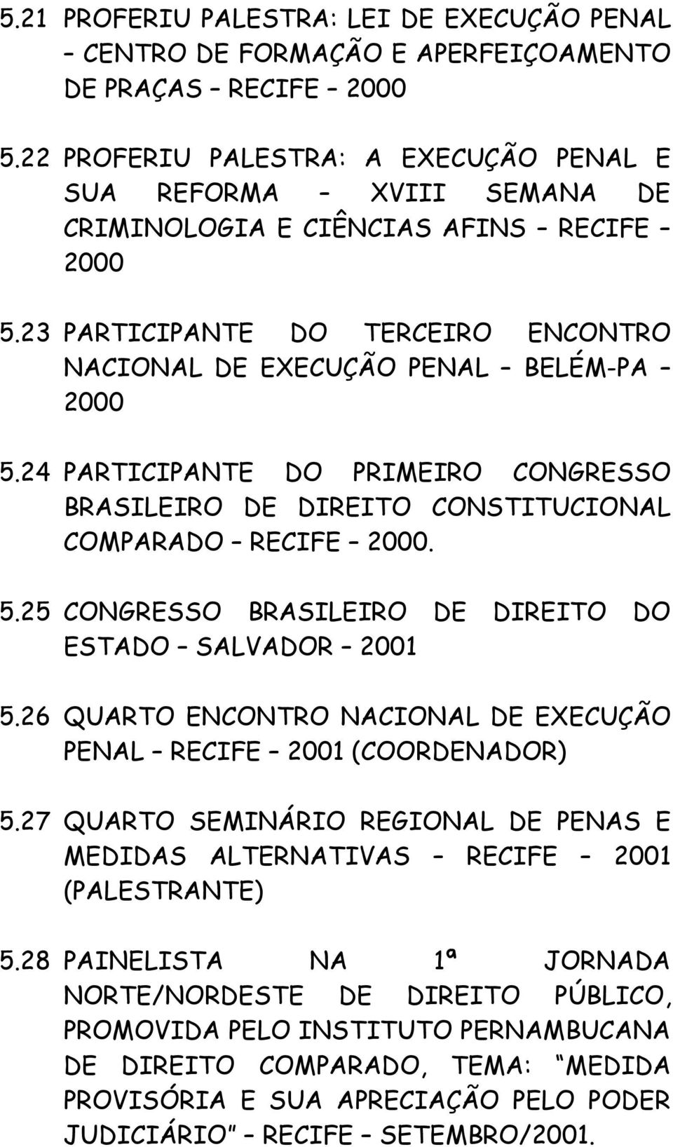 24 PARTICIPANTE DO PRIMEIRO CONGRESSO BRASILEIRO DE DIREITO CONSTITUCIONAL COMPARADO RECIFE 2000. 5.25 CONGRESSO BRASILEIRO DE DIREITO DO ESTADO SALVADOR 2001 5.