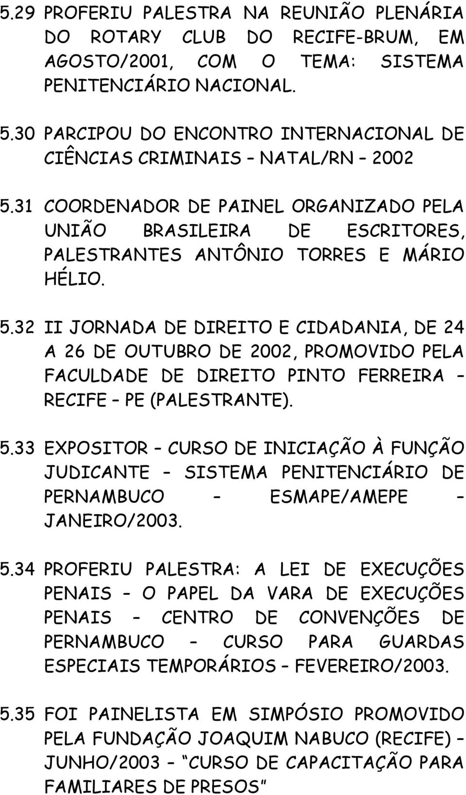 31 COORDENADOR DE PAINEL ORGANIZADO PELA UNIÃO BRASILEIRA DE ESCRITORES, PALESTRANTES ANTÔNIO TORRES E MÁRIO HÉLIO. 5.