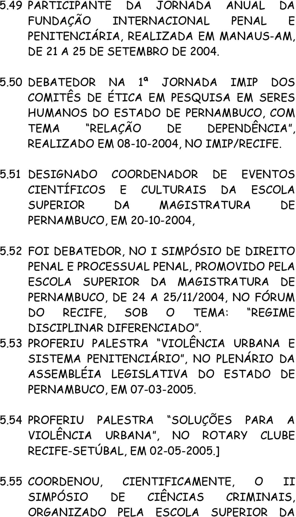 51 DESIGNADO COORDENADOR DE EVENTOS CIENTÍFICOS E CULTURAIS DA ESCOLA SUPERIOR DA MAGISTRATURA DE PERNAMBUCO, EM 20-10-2004, 5.