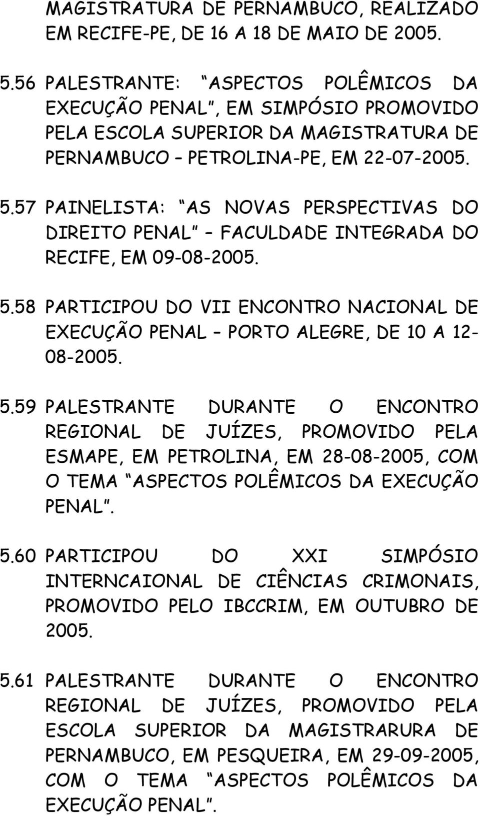 57 PAINELISTA: AS NOVAS PERSPECTIVAS DO DIREITO PENAL FACULDADE INTEGRADA DO RECIFE, EM 09-08-2005. 5.