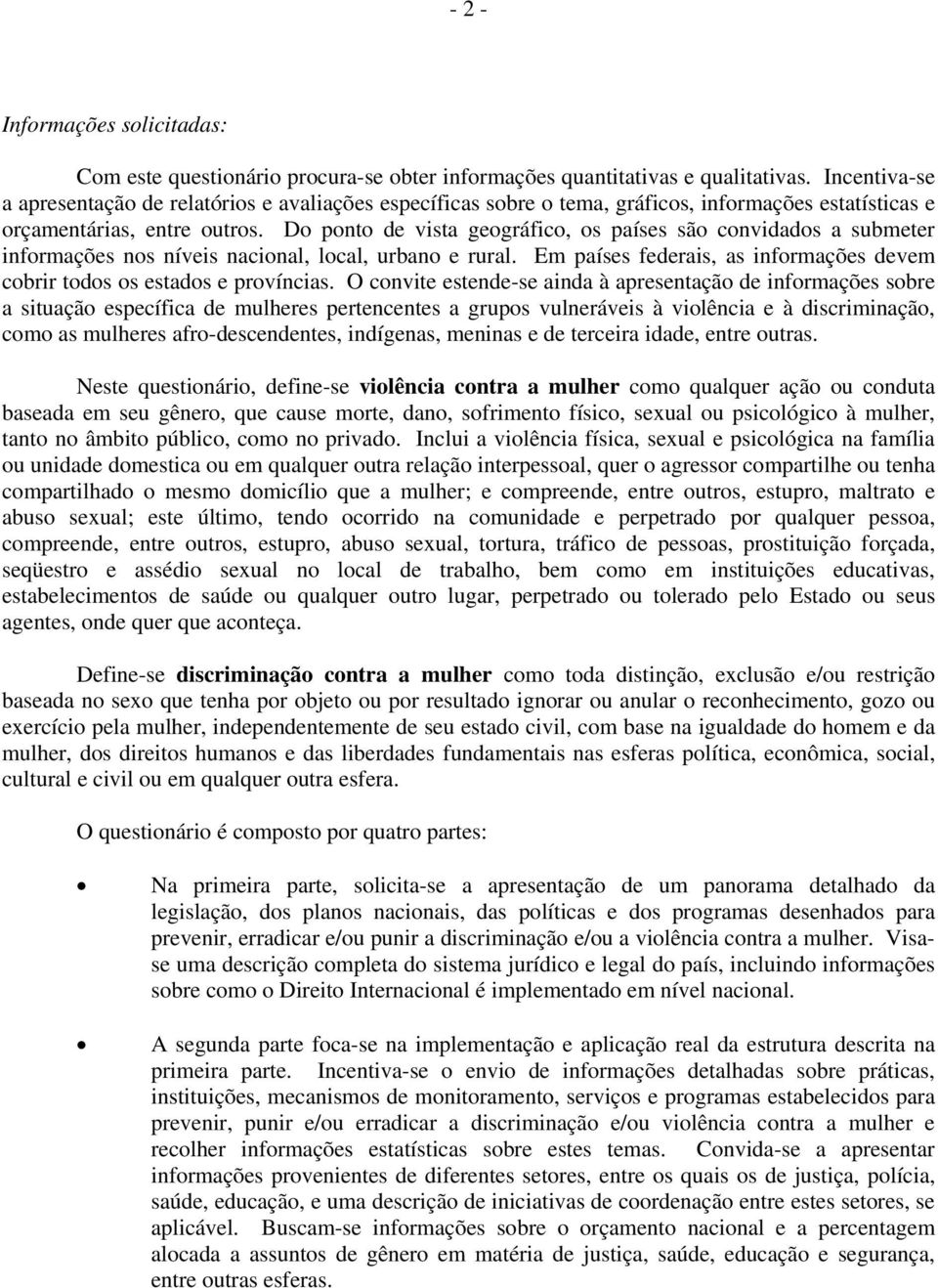 Do ponto de vista geográfico, os países são convidados a submeter informações nos níveis nacional, local, urbano e rural. Em países federais, as informações devem cobrir todos os estados e províncias.