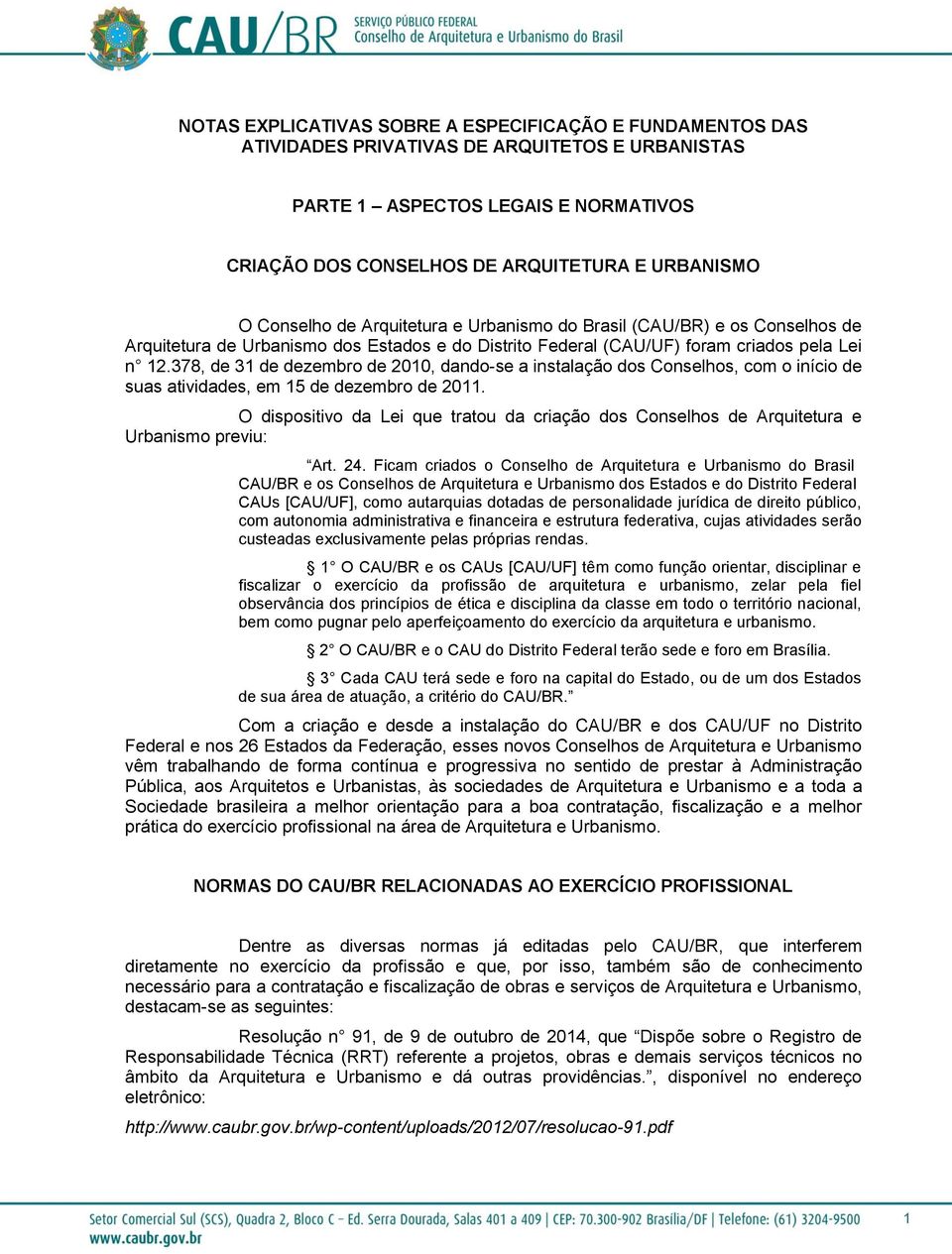 378, de 31 de dezembro de 2010, dando-se a instalação dos Conselhos, com o início de suas atividades, em 15 de dezembro de 2011.