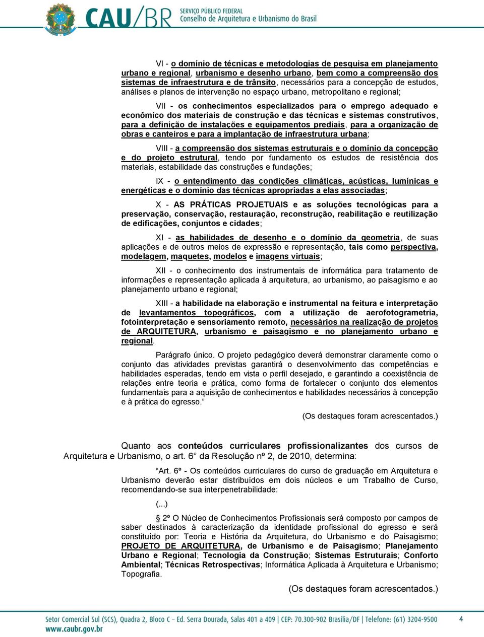 construção e das técnicas e sistemas construtivos, para a definição de instalações e equipamentos prediais, para a organização de obras e canteiros e para a implantação de infraestrutura urbana; VIII