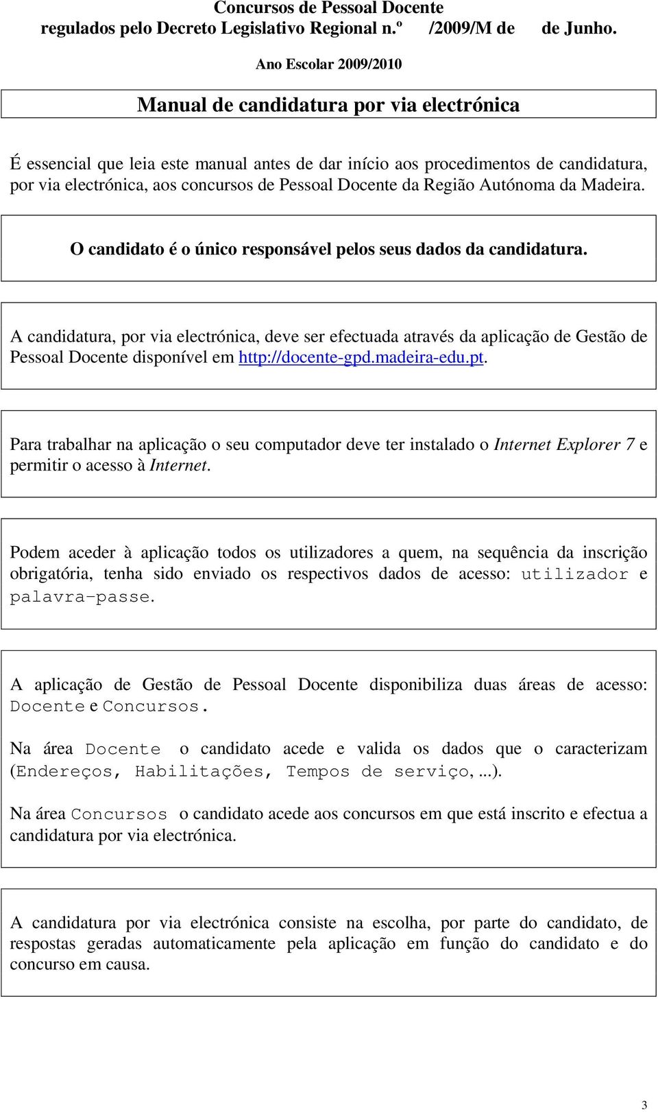 Docente da Região Autónoma da Madeira. O candidato é o único responsável pelos seus dados da candidatura.