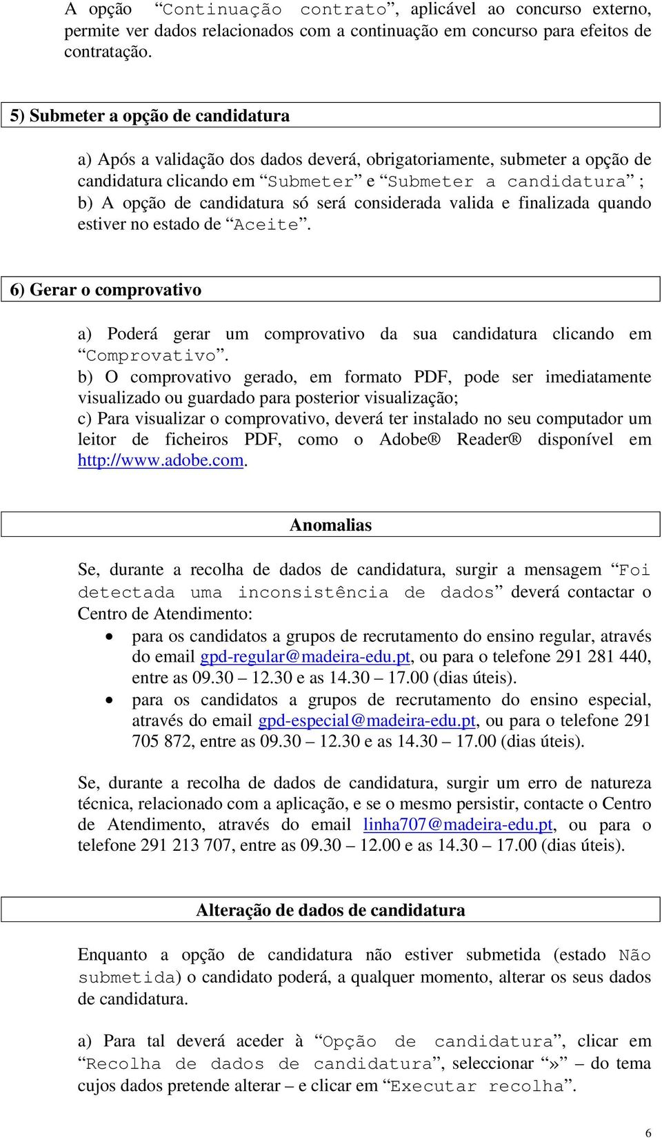 será considerada valida e finalizada quando estiver no estado de Aceite. 6) Gerar o comprovativo a) Poderá gerar um comprovativo da sua candidatura clicando em Comprovativo.