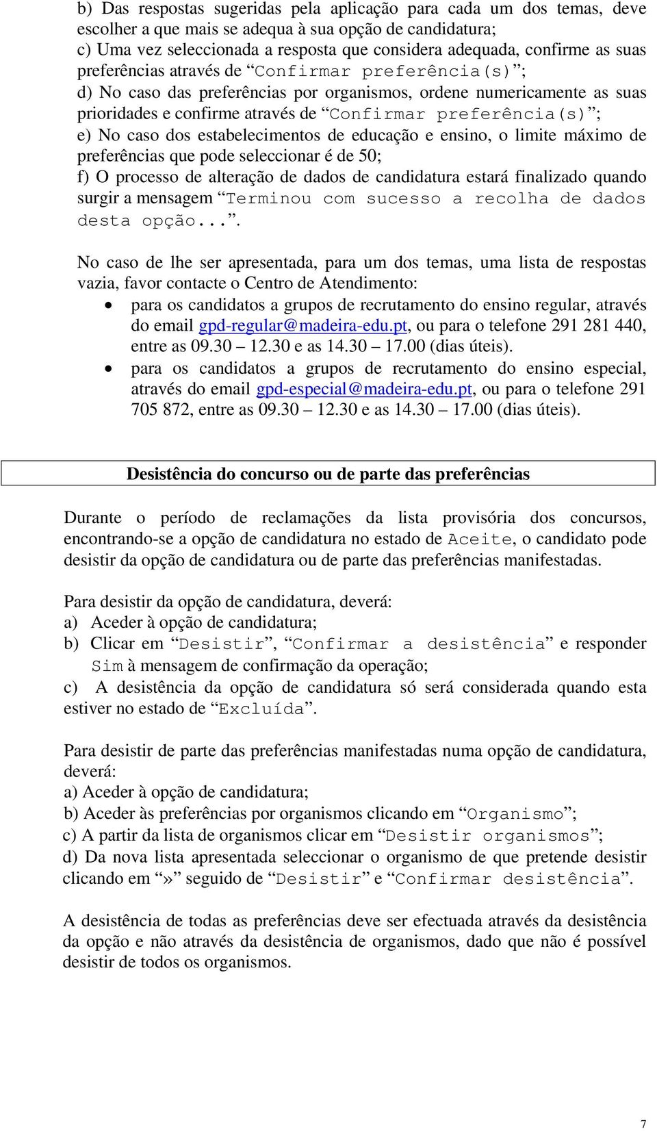 caso dos estabelecimentos de educação e ensino, o limite máximo de preferências que pode seleccionar é de 50; f) O processo de alteração de dados de candidatura estará finalizado quando surgir a