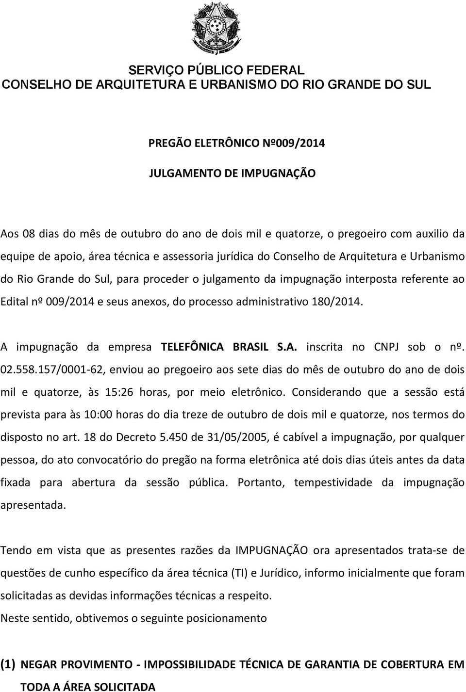 ao Edital nº 009/2014 e seus anexos, do processo administrativo 180/2014. A impugnação da empresa TELEFÔNICA BRASIL S.A. inscrita no CNPJ sob o nº. 02.558.