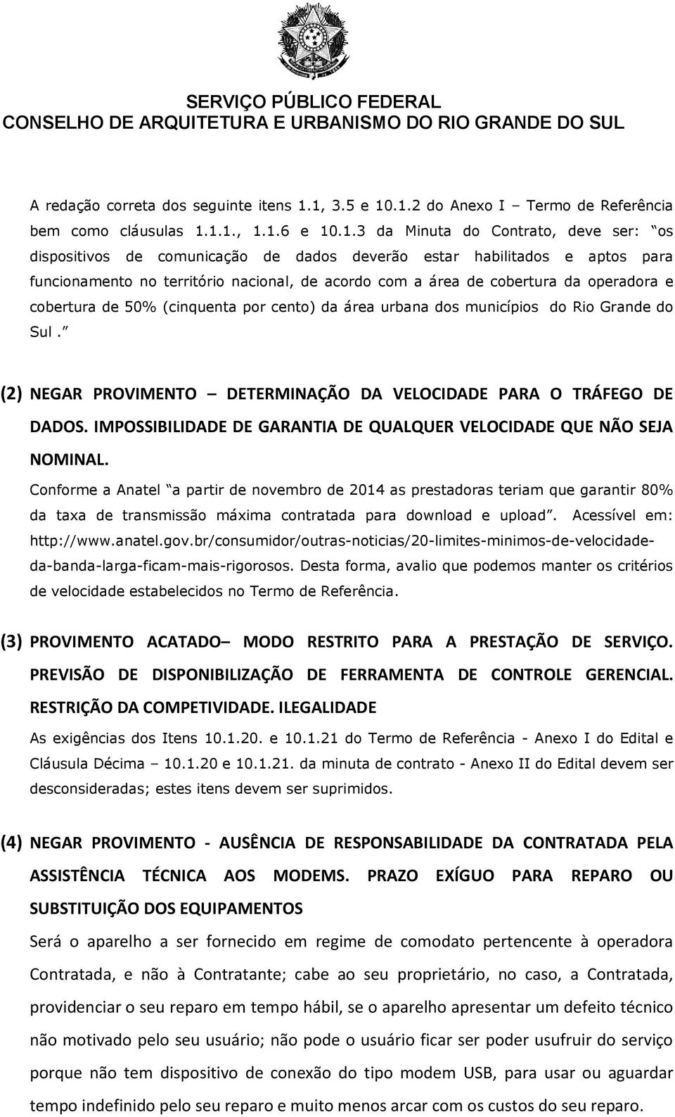 operadora e cobertura de 50% (cinquenta por cento) da área urbana dos municípios do Rio Grande do Sul. (2) NEGAR PROVIMENTO DETERMINAÇÃO DA VELOCIDADE PARA O TRÁFEGO DE DADOS.