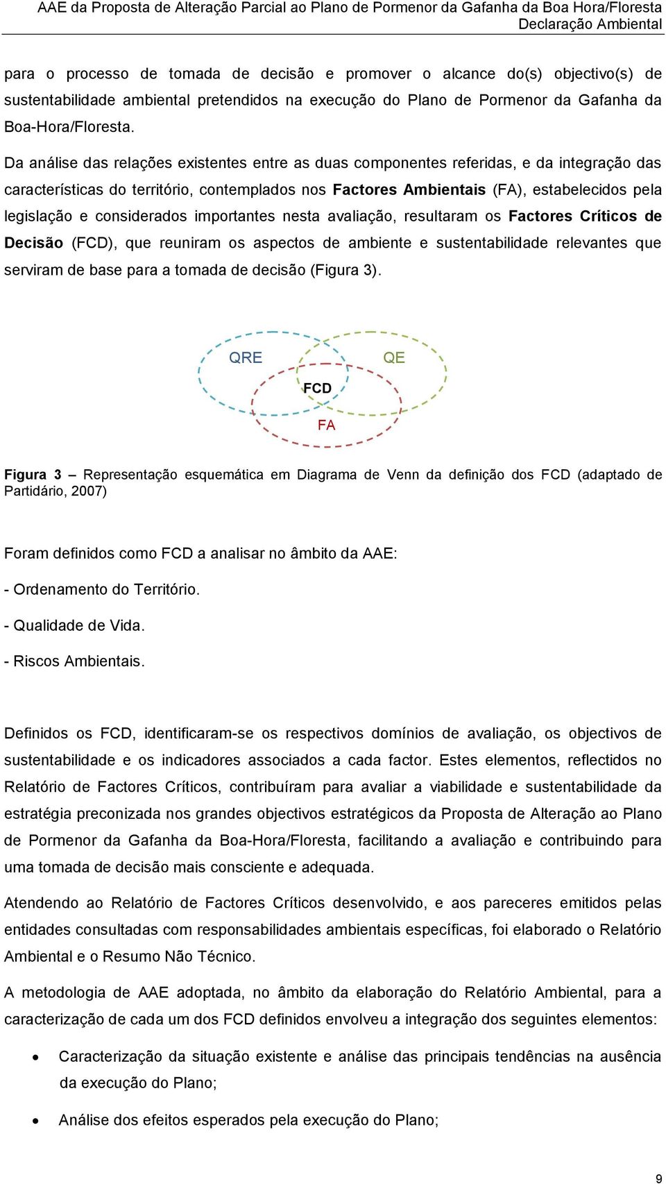 Da análise das relações existentes entre as duas componentes referidas, e da integração das características do território, contemplados nos Factores Ambientais (FA), estabelecidos pela legislação e