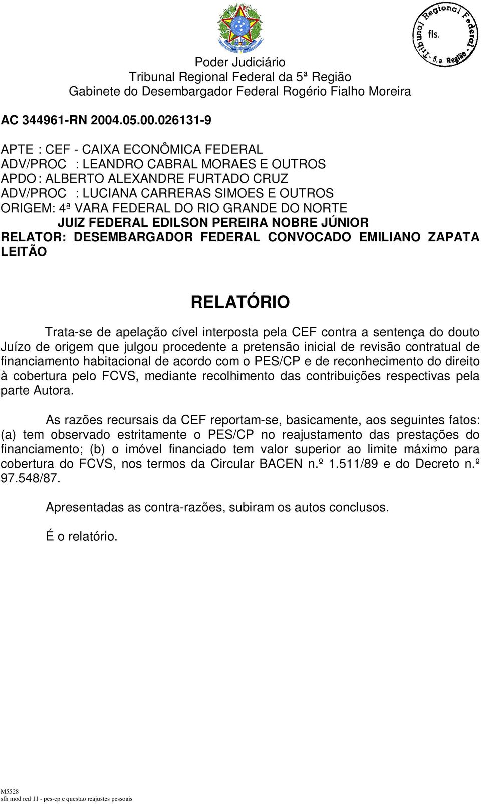 Juízo de origem que julgou procedente a pretensão inicial de revisão contratual de financiamento habitacional de acordo com o PES/CP e de reconhecimento do direito à cobertura pelo FCVS, mediante