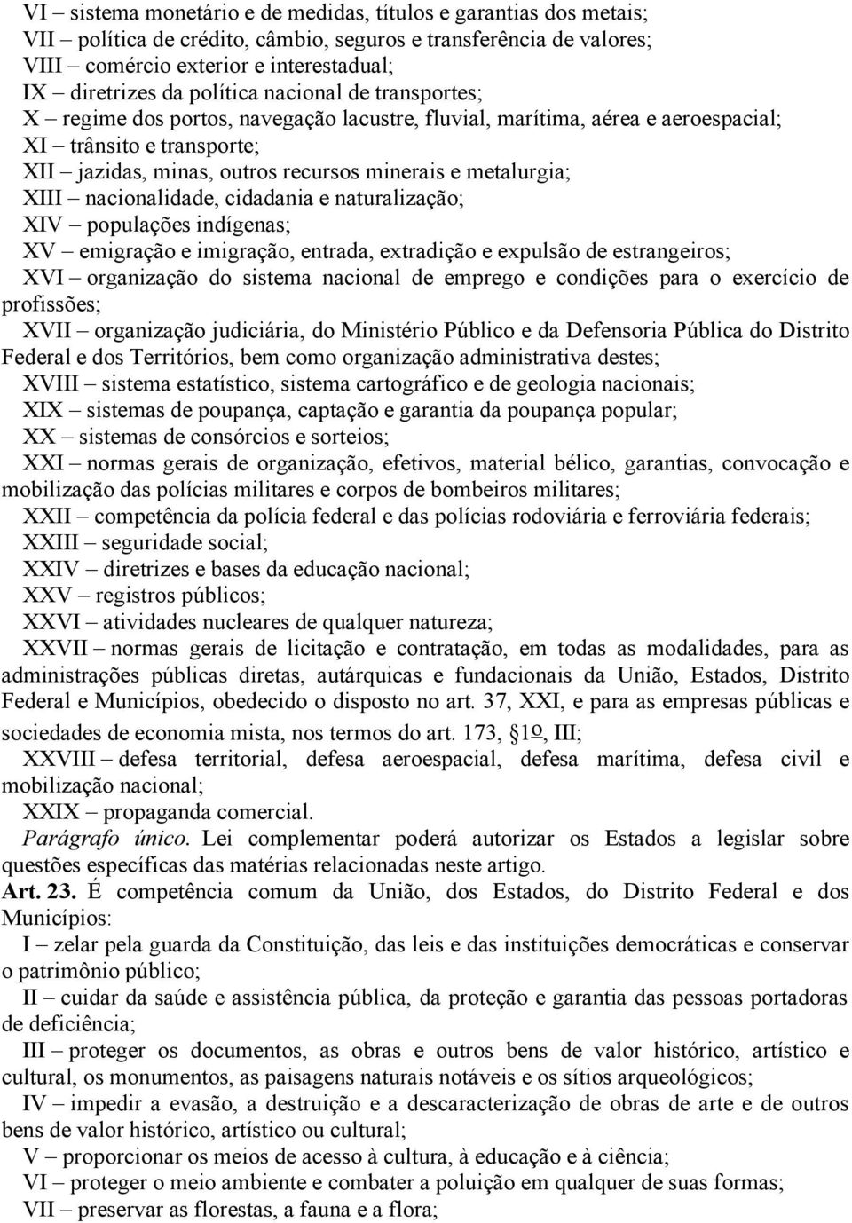 metalurgia; XIII nacionalidade, cidadania e naturalização; XIV populações indígenas; XV emigração e imigração, entrada, extradição e expulsão de estrangeiros; XVI organização do sistema nacional de