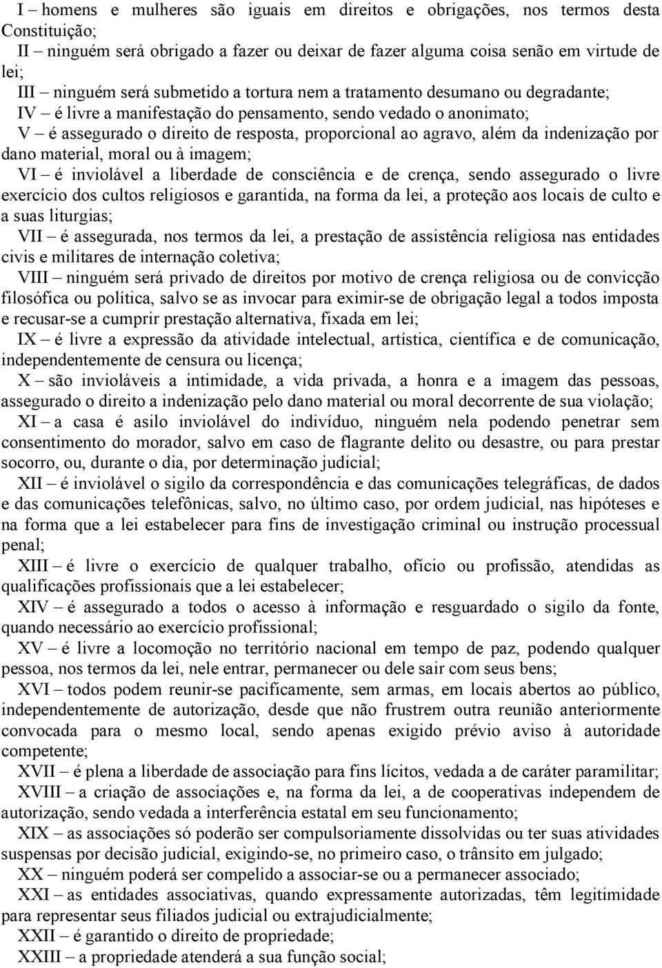 indenização por dano material, moral ou à imagem; VI é inviolável a liberdade de consciência e de crença, sendo assegurado o livre exercício dos cultos religiosos e garantida, na forma da lei, a