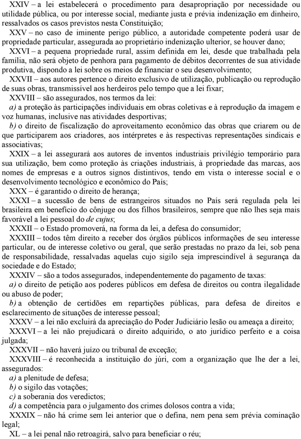 XXVI a pequena propriedade rural, assim definida em lei, desde que trabalhada pela família, não será objeto de penhora para pagamento de débitos decorrentes de sua atividade produtiva, dispondo a lei