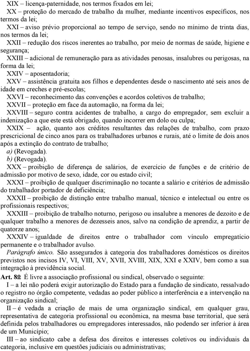 atividades penosas, insalubres ou perigosas, na forma da lei; XXIV aposentadoria; XXV assistência gratuita aos filhos e dependentes desde o nascimento até seis anos de idade em creches e pré-escolas;