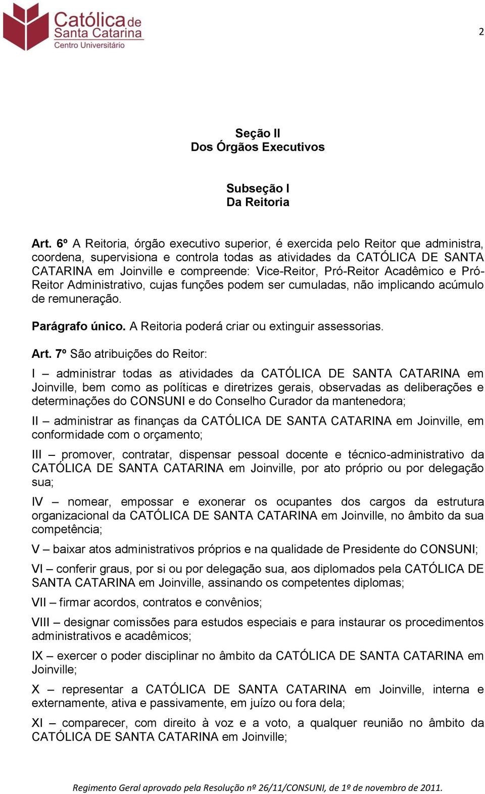 Vice-Reitor, Pró-Reitor Acadêmico e Pró- Reitor Administrativo, cujas funções podem ser cumuladas, não implicando acúmulo de remuneração. Parágrafo único.