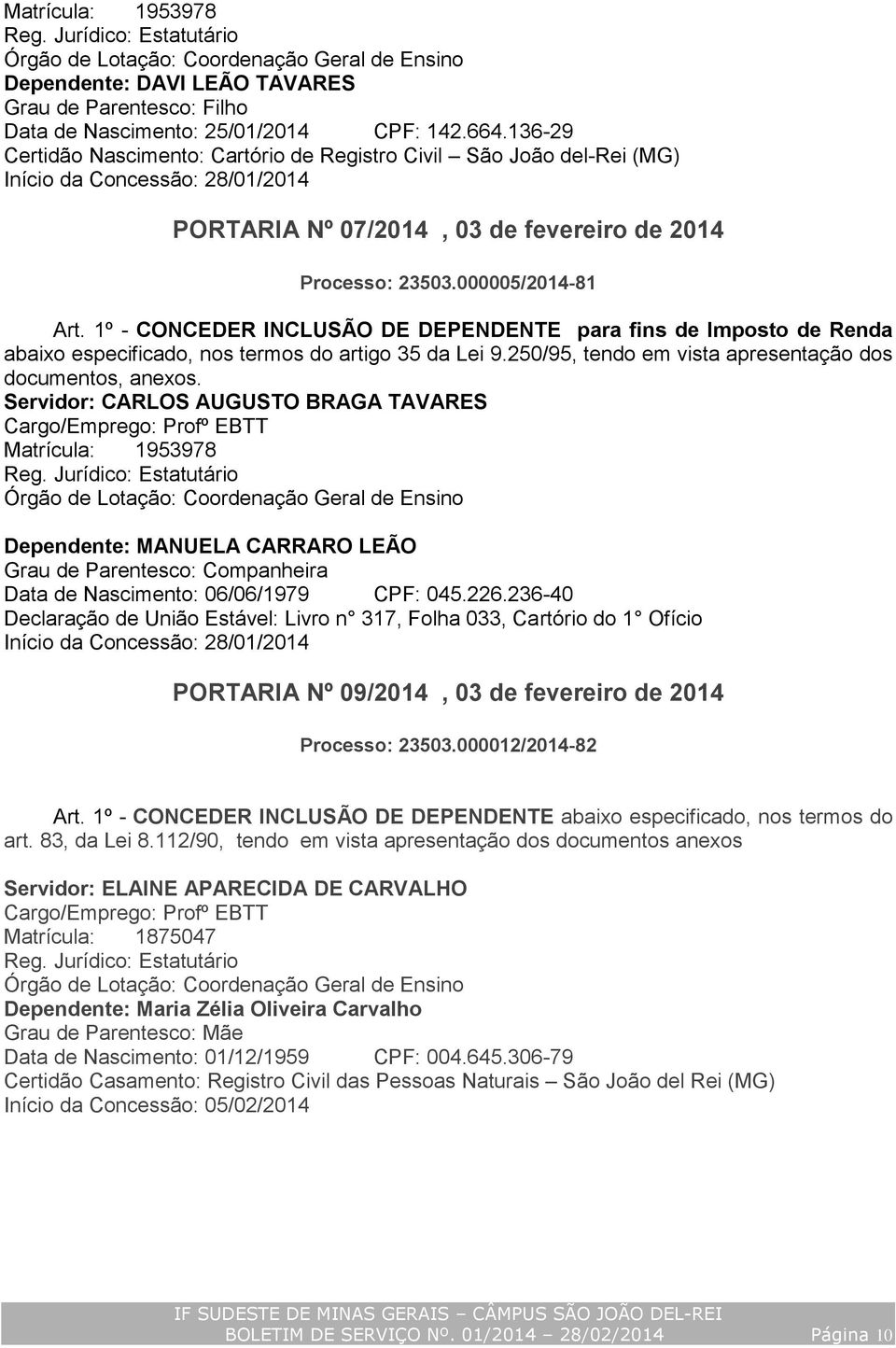 1º - CONCEDER INCLUSÃO DE DEPENDENTE para fins de Imposto de Renda abaixo especificado, nos termos do artigo 35 da Lei 9.250/95, tendo em vista apresentação dos documentos, anexos.