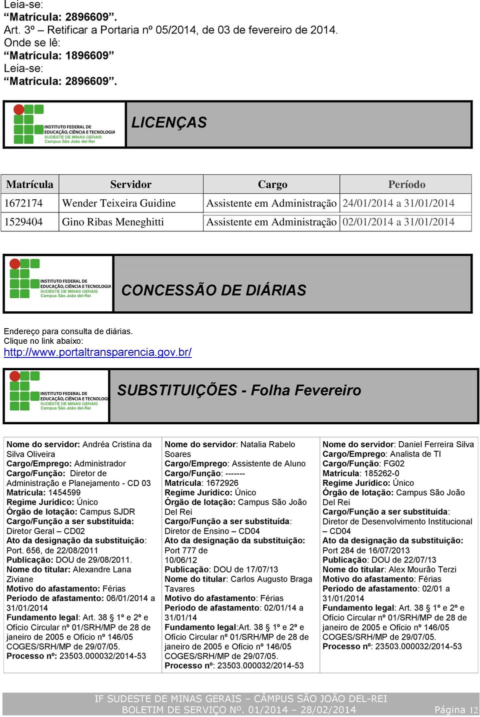 31/01/2014 CONCESSÃO DE DIÁRIAS Endereço para consulta de diárias. Clique no link abaixo: http://www.portaltransparencia.gov.