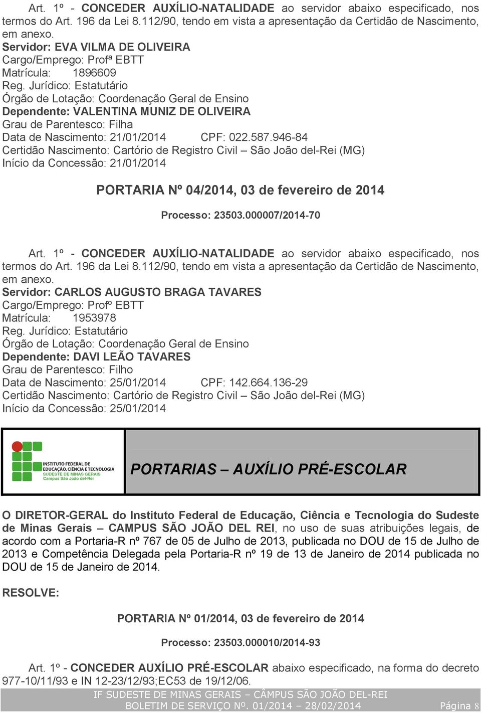 946-84 Certidão Nascimento: Cartório de Registro Civil São João del-rei (MG) Início da Concessão: 21/01/2014 PORTARIA Nº 04/2014, 03 de fevereiro de 2014 Processo: 23503.