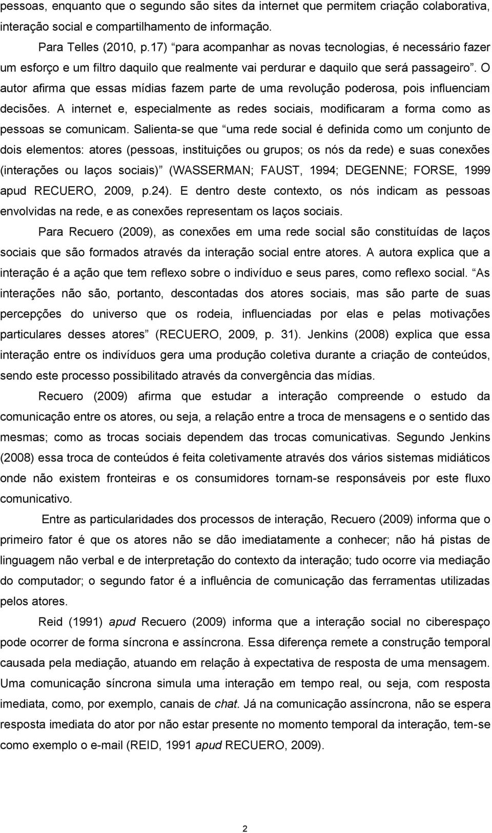 O autor afirma que essas mídias fazem parte de uma revolução poderosa, pois influenciam decisões. A internet e, especialmente as redes sociais, modificaram a forma como as pessoas se comunicam.