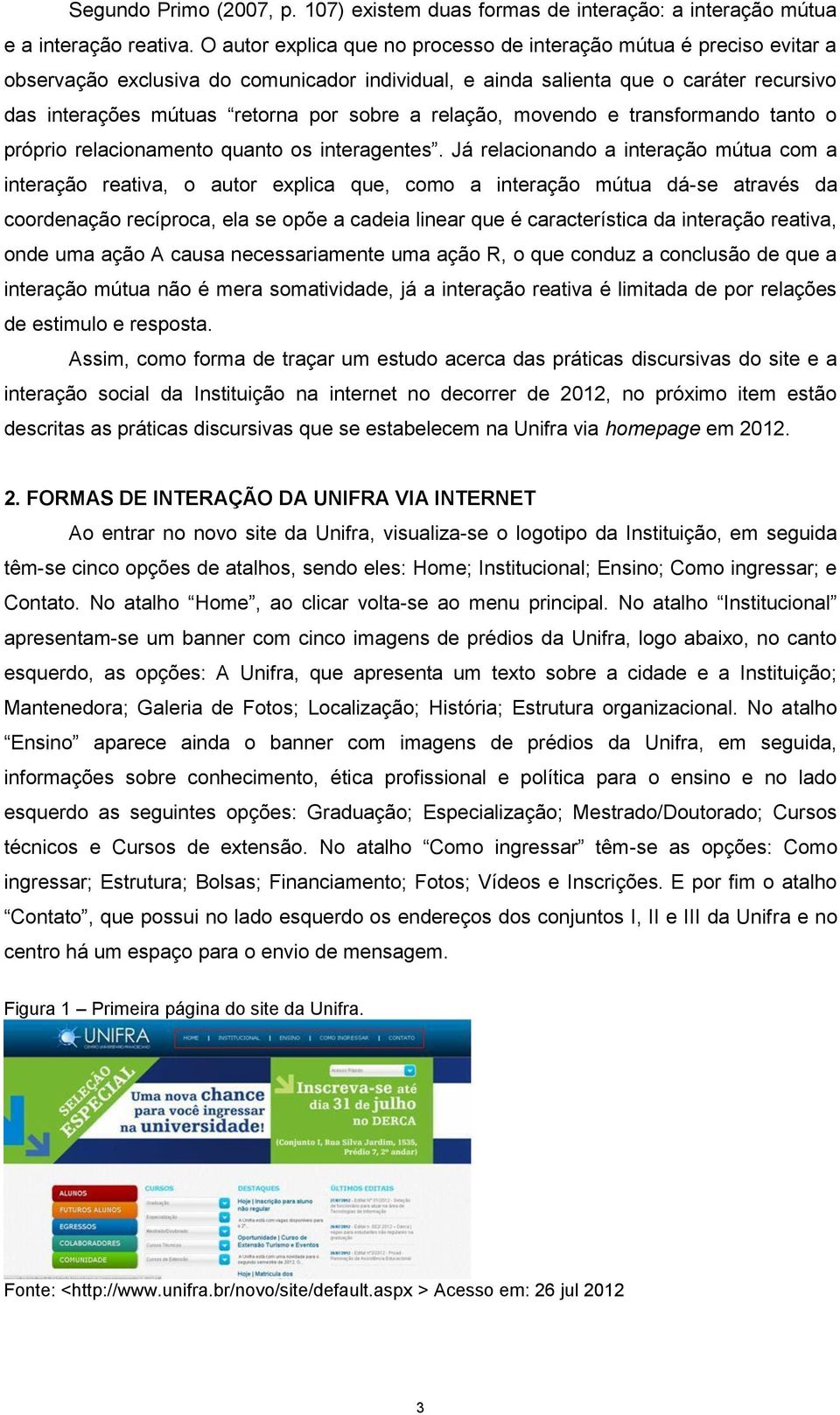 a relação, movendo e transformando tanto o próprio relacionamento quanto os interagentes.