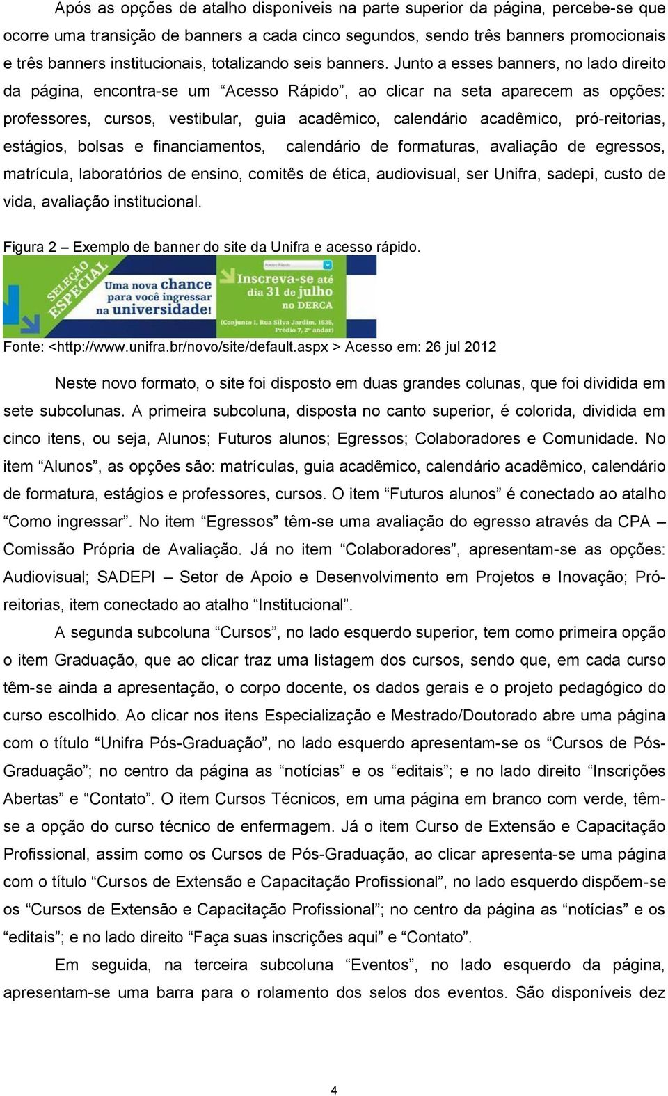 Junto a esses banners, no lado direito da página, encontra-se um Acesso Rápido, ao clicar na seta aparecem as opções: professores, cursos, vestibular, guia acadêmico, calendário acadêmico,