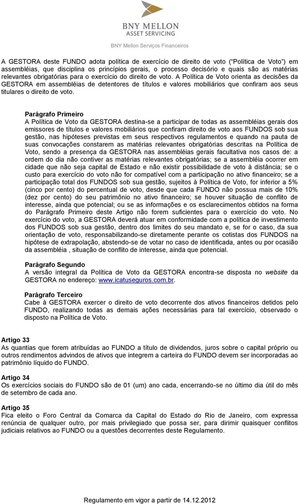 A Política de Voto orienta as decisões da GESTORA em assembléias de detentores de títulos e valores mobiliários que confiram aos seus titulares o direito de voto.