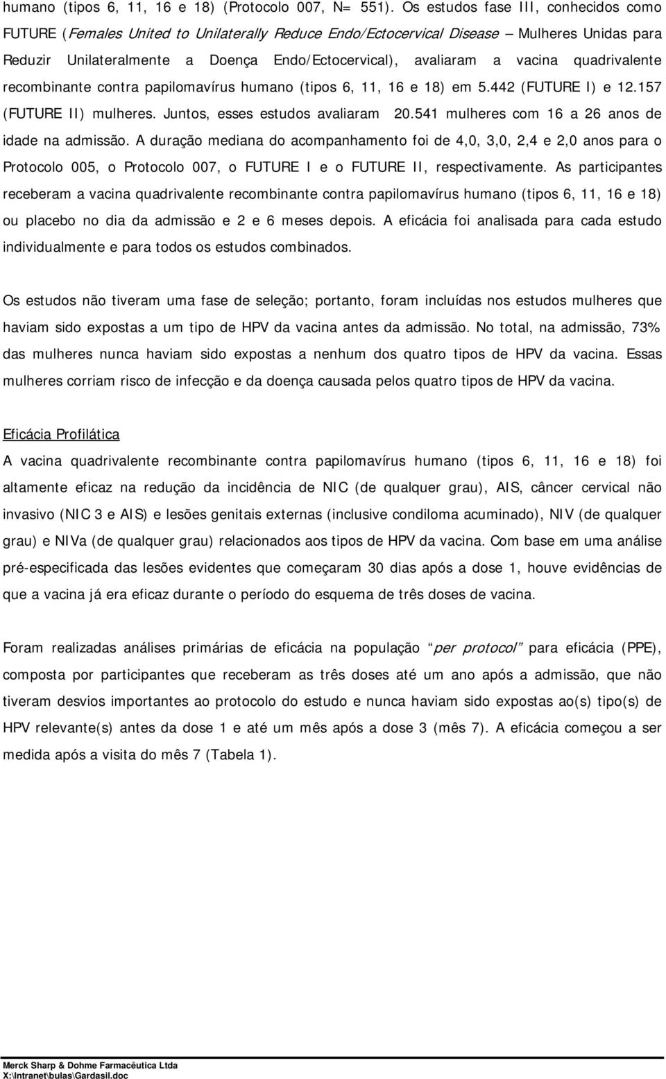 vacina quadrivalente recombinante contra papilomavírus humano (tipos 6, 11, 16 e 18) em 5.442 (FUTURE I) e 12.157 (FUTURE II) mulheres. Juntos, esses estudos avaliaram 20.