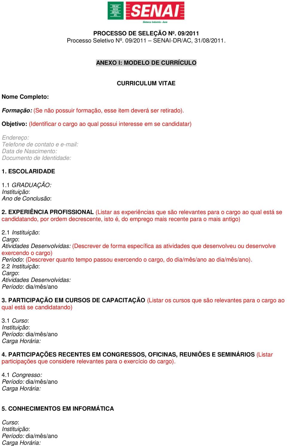 1 GRADUAÇÃO: Instituição: Ano de Conclusão: 2.