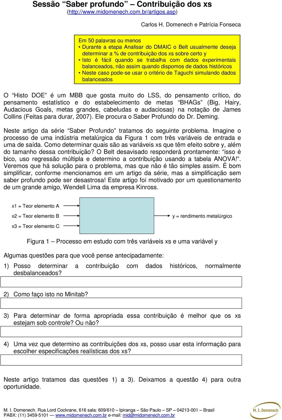 dados experimentais balanceados, não assim quando dispomos de dados históricos Neste caso pode-se usar o critério de Taguchi simulando dados balanceados O Histo DOE é um MBB que gosta muito do LSS,