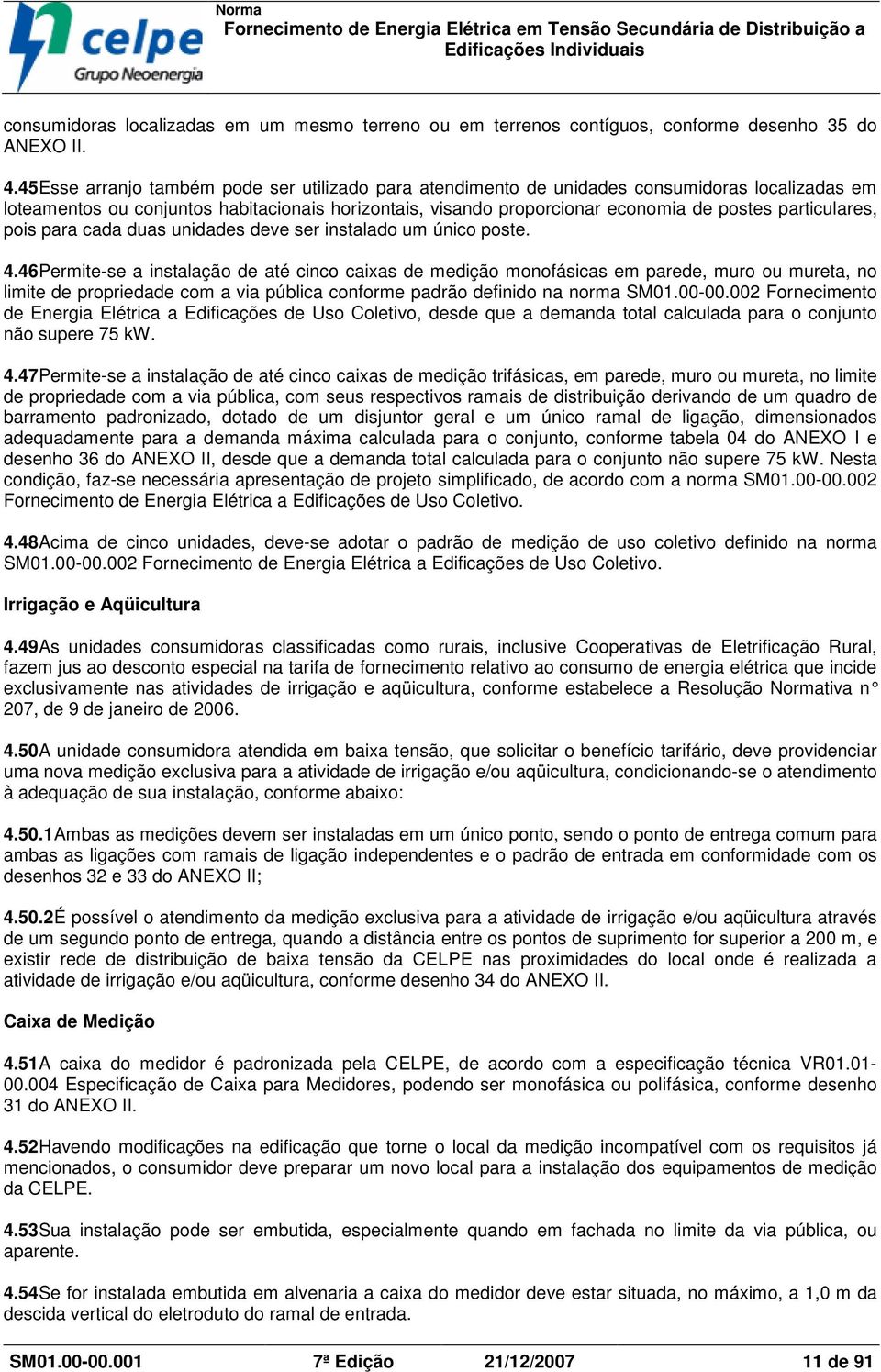 particulares, pois para cada duas unidades deve ser instalado um único poste. 4.