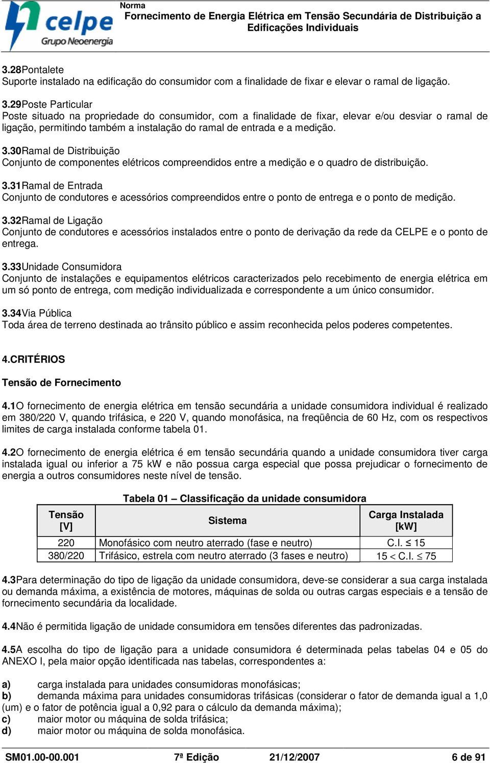 30Ramal de Distribuição onjunto de componentes elétricos compreendidos entre a medição e o quadro de distribuição. 3.