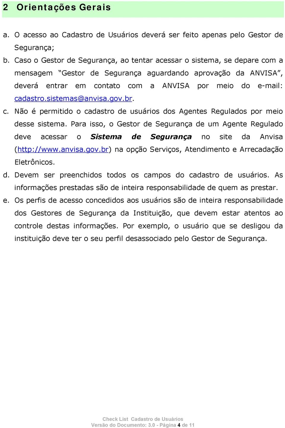 cadastro.sistemas@anvisa.gov.br. c. Não é permitido o cadastro de usuários dos Agentes Regulados por meio desse sistema.
