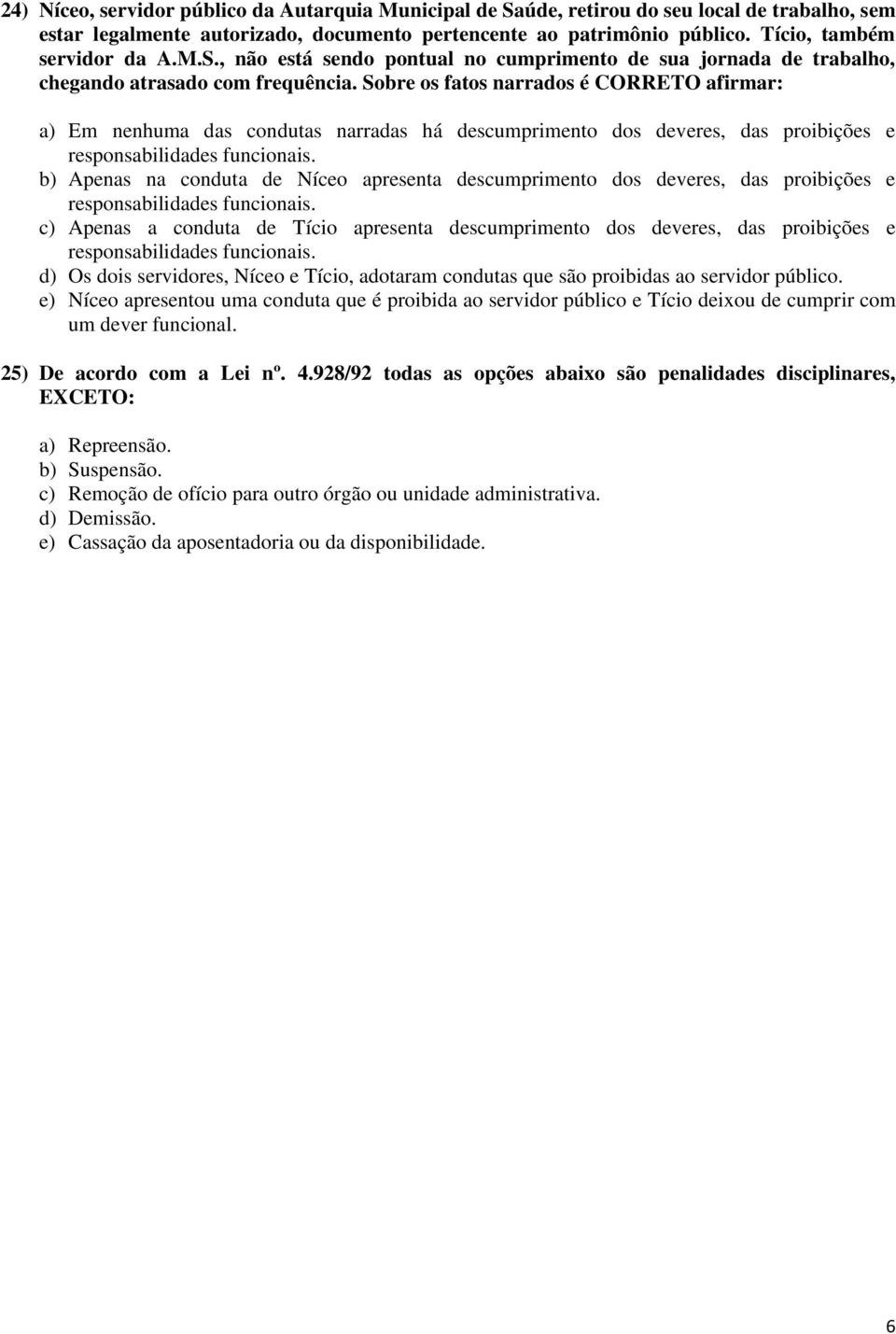 Sobre os fatos narrados é CORRETO afirmar: a) Em nenhuma das condutas narradas há descumprimento dos deveres, das proibições e responsabilidades funcionais.