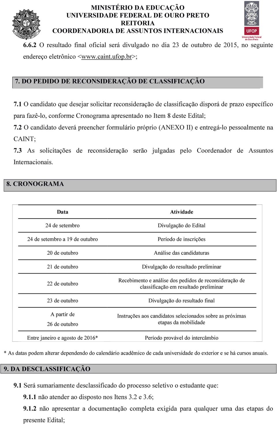 2 O candidato deverá preencher formulário próprio (ANEXO II) e entregá-lo pessoalmente na CAINT; 7.3 As solicitações de reconsideração serão julgadas pelo Coordenador de Assuntos Internacionais. 8.