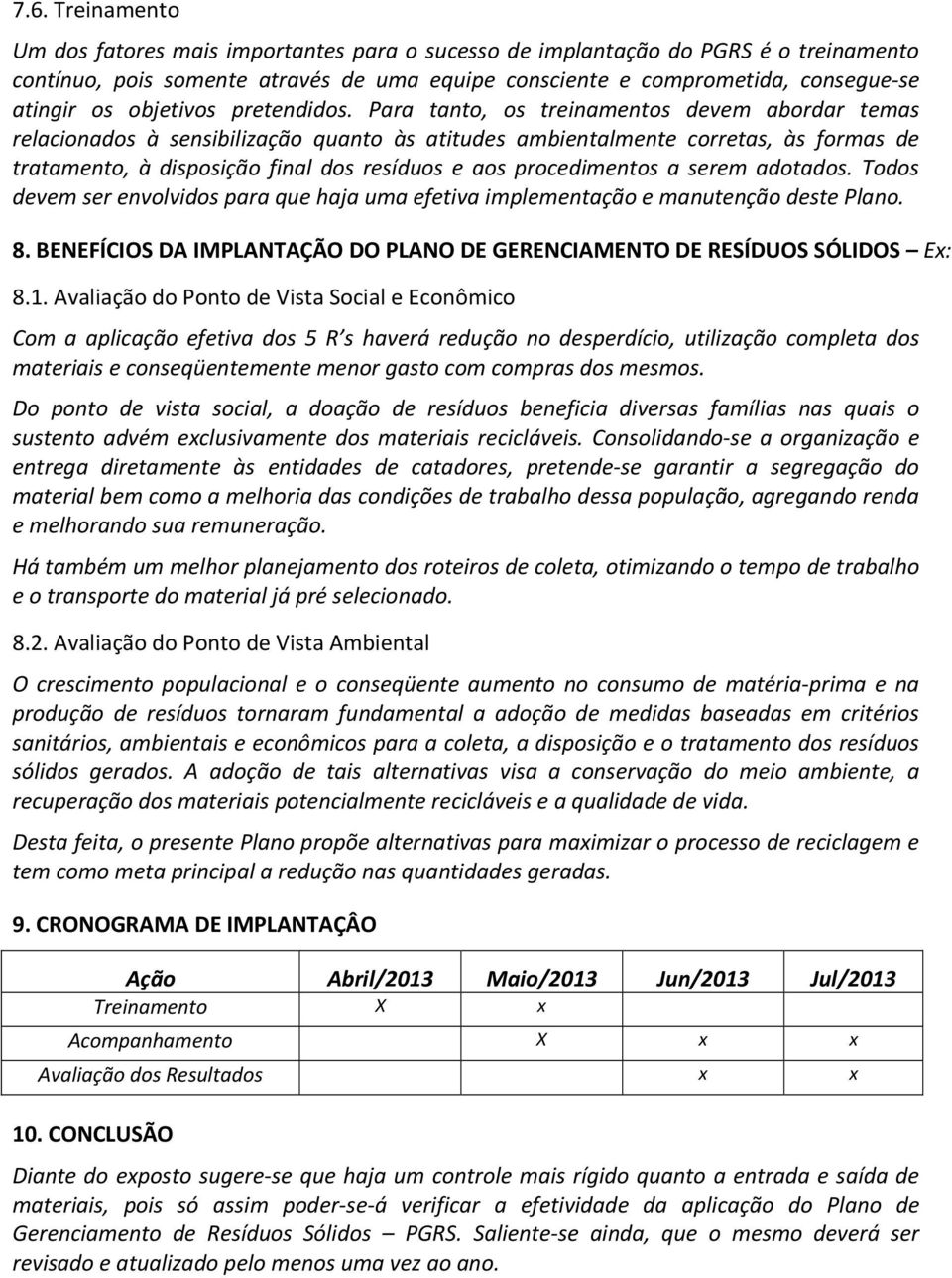 Para tanto, os treinamentos devem abordar temas relacionados à sensibilização quanto às atitudes ambientalmente corretas, às formas de tratamento, à disposição final dos resíduos e aos procedimentos