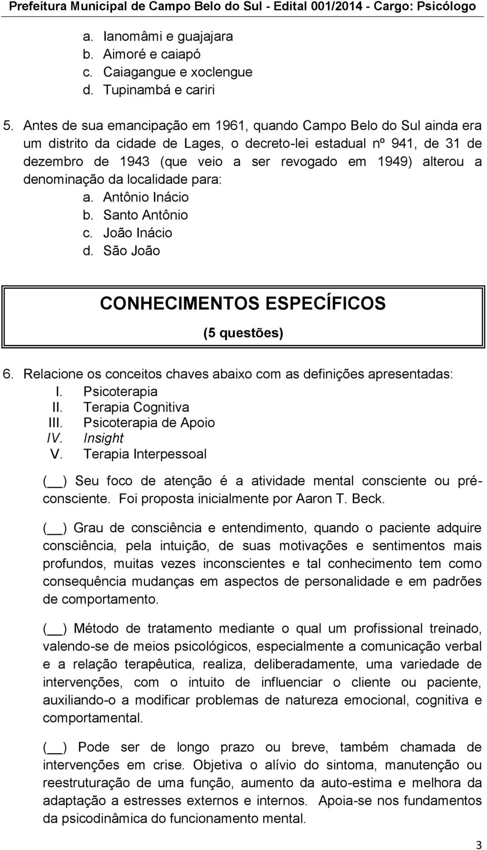 a denominação da localidade para: a. Antônio Inácio b. Santo Antônio c. João Inácio d. São João CONHECIMENTOS ESPECÍFICOS (5 questões) 6.