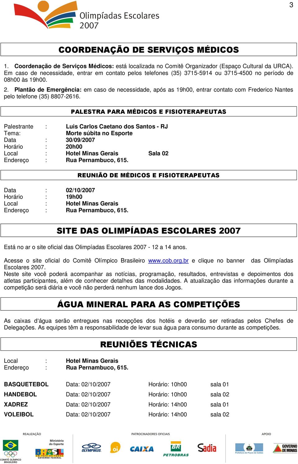 Plantão de Emergência: em caso de necessidade, após as 19h00, entrar contato com Frederico Nantes pelo telefone (35) 8807-2616.