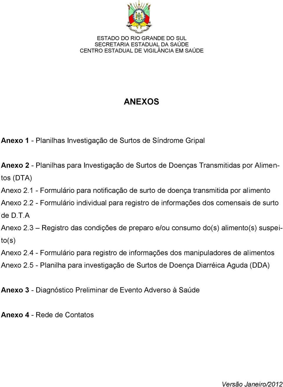 A Anexo 2.3 Registro das condições de preparo e/ou consumo do(s) alimento(s) suspeito(s) Anexo 2.