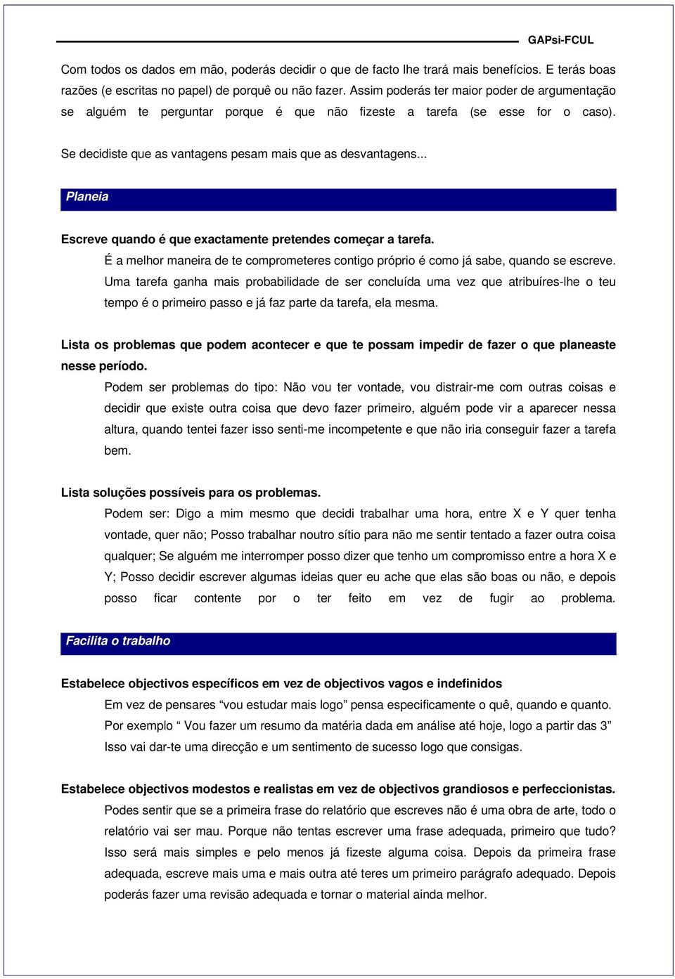 .. Planeia Escreve quando é que exactamente pretendes começar a tarefa. É a melhor maneira de te comprometeres contigo próprio é como já sabe, quando se escreve.