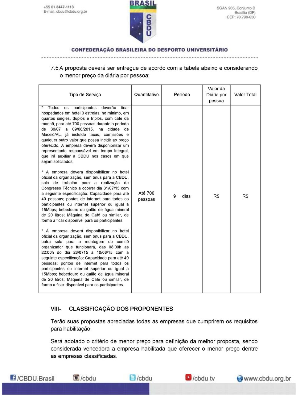 taxas, comissões e qualquer outro valor que possa incidir ao preço oferecido.