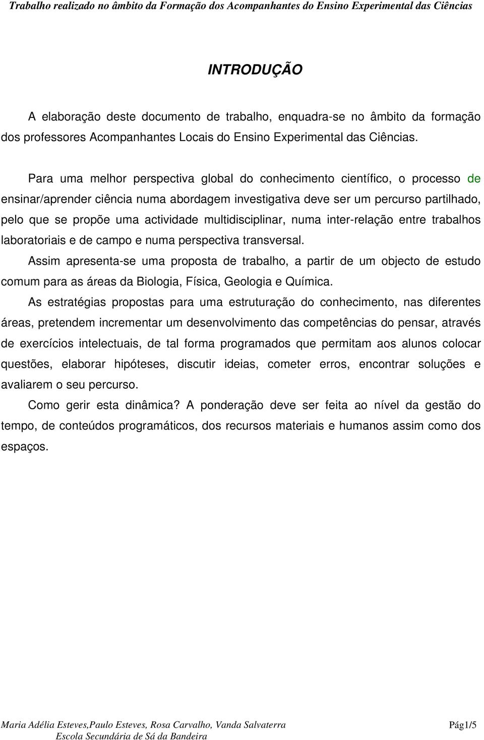 multidisciplinar, numa inter-relação entre trabalhos laboratoriais e de campo e numa perspectiva transversal.