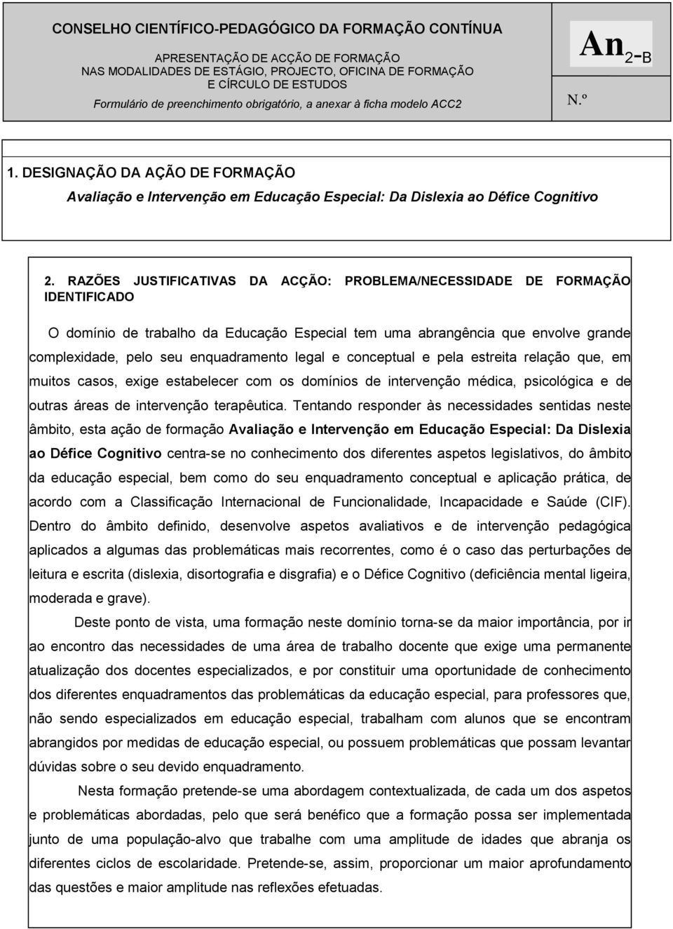 RAZÕES JUSTIFICATIVAS DA ACÇÃO: PROBLEMA/NECESSIDADE DE FORMAÇÃO IDENTIFICADO O domínio de trabalho da Educação Especial tem uma abrangência que envolve grande complexidade, pelo seu enquadramento