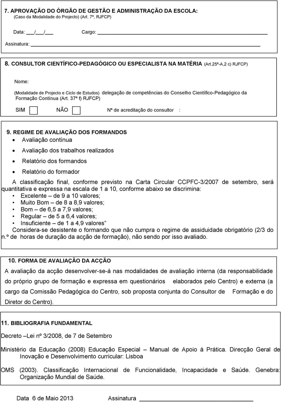 25º-A,2 c) RJFCP) Nome: (Modalidade de Projecto e Ciclo de Estudos) delegação de competências do Conselho Científico-Pedagógico da Formação Contínua (Art.