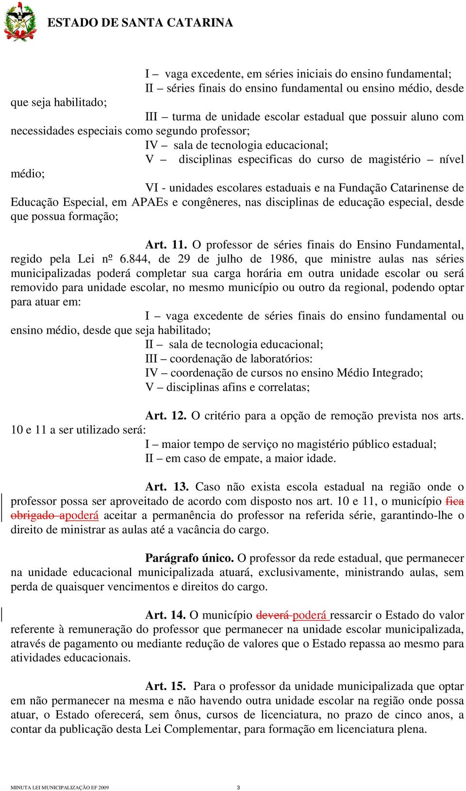 Catarinense de Educação Especial, em APAEs e congêneres, nas disciplinas de educação especial, desde que possua formação; Art. 11.