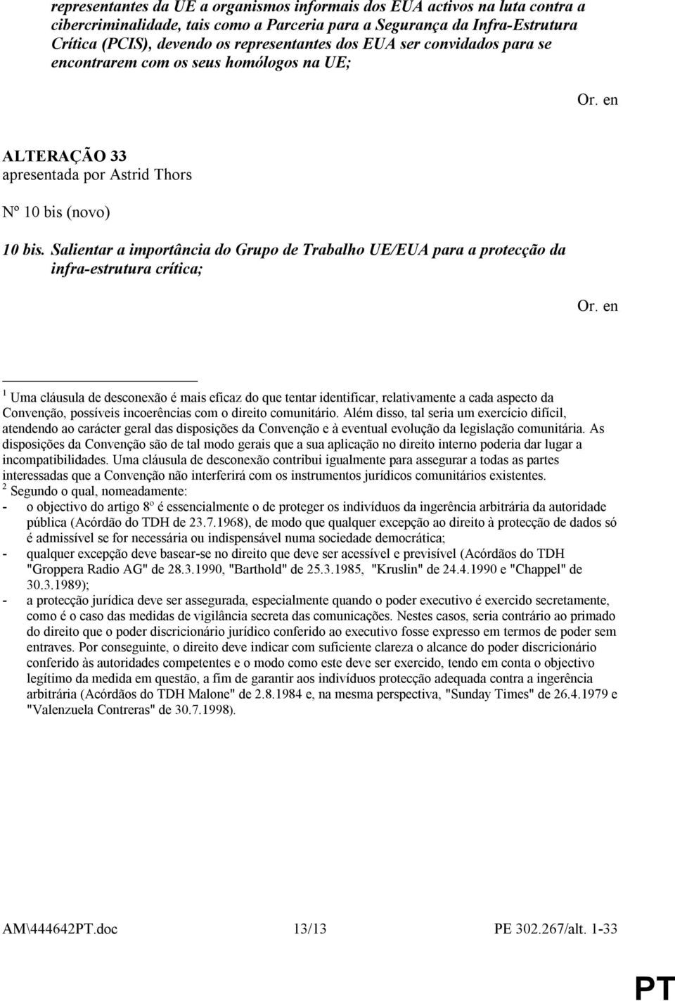 Salientar a importância do Grupo de Trabalho UE/EUA para a protecção da infra-estrutura crítica; 1 Uma cláusula de desconexão é mais eficaz do que tentar identificar, relativamente a cada aspecto da